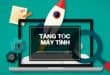 cách tăng tốc độ xử lý cho laptop