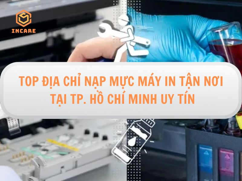Top 10 Địa Chỉ Nạp Mực Máy In Uy Tín Nhất Tại TP.HCM 12 Top địa chỉ nạp mực máy in tận nơi tại HCM uy tín