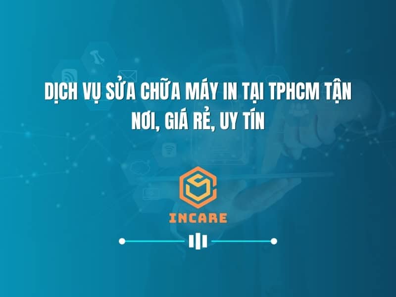 Dịch vụ sửa chữa máy in tại TPHCM tận nơi, giá rẻ, uy tín