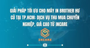 Giải Pháp Tối Ưu Cho Máy In Brother Hư Cũ Tại TP.HCM: Dịch Vụ Thu Mua Chuyên Nghiệp, Giá Cao