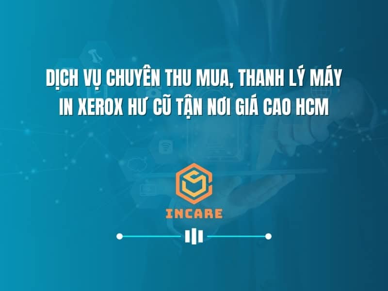 Dịch Vụ Chuyên Thu Mua, Thanh Lý Máy In Xerox Hư Cũ Tận Nơi Giá Cao HCM