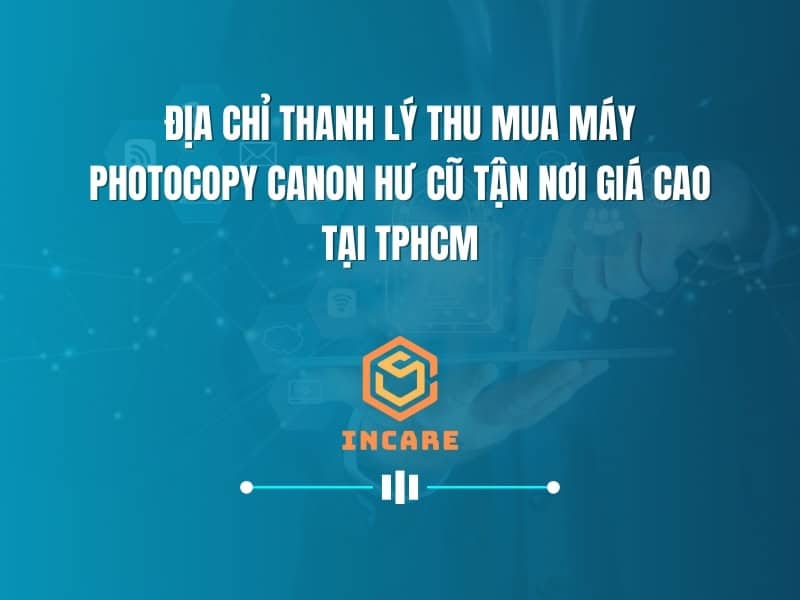 Địa Chỉ Thanh Lý Thu Mua Máy Photocopy Canon Hư Cũ Tận Nơi Giá Cao Tại TPHCM