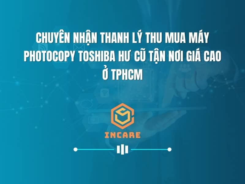 Chuyên Nhận Thanh Lý Thu Mua Máy Photocopy Toshiba Hư Cũ Tận Nơi Giá Cao Ở TPHCM