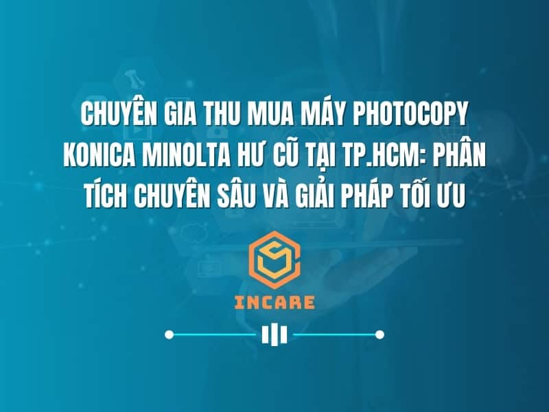 Chuyên Gia Thu Mua Máy Photocopy Konica Minolta Hư Cũ Tại TP.HCM: Phân Tích Chuyên Sâu và Giải Pháp Tối Ưu