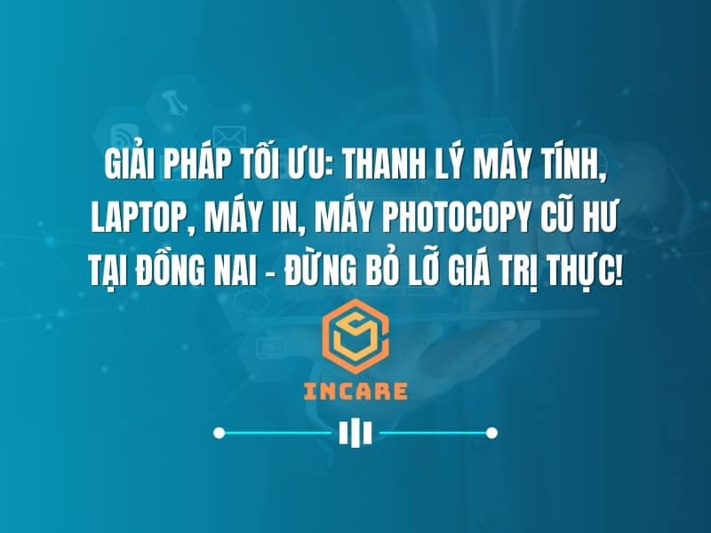 Giải Pháp Tối Ưu: Thanh Lý Máy Tính, Laptop, Máy In, Máy Photocopy Cũ Hư Tại Đồng Nai - Đừng Bỏ Lỡ Giá Trị Thực!