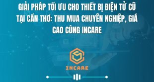 Giải Pháp Tối Ưu Cho Thiết Bị Điện Tử Cũ Tại Cần Thơ: Thu Mua Chuyên Nghiệp, Giá Cao Cùng InCare