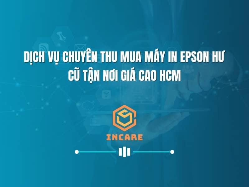 Chuyên Gia Thu Mua Máy In Epson Hư Cũ Tận Nơi Giá Cao tại TP.HCM: Giải Pháp Tối Ưu Cho Thiết Bị Lỗi Thời