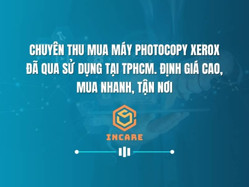 Thu mua sản phẩm máy photocopy Xerox cũ, hư hỏng giá cao TPHCM